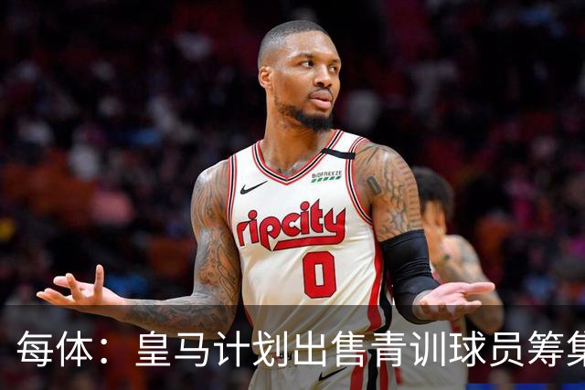 每体：皇马计划出售青训球员筹集6000万欧，贡萨洛等人可能离队